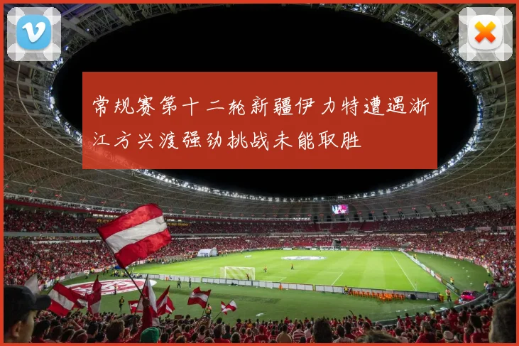 常规赛第十二轮新疆伊力特遭遇浙江方兴渡强劲挑战未能取胜