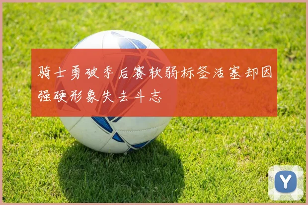 骑士勇破季后赛软弱标签活塞却因强硬形象失去斗志