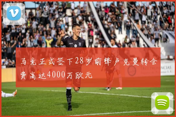 马竞正式签下28岁前锋卢克曼转会费高达4000万欧元